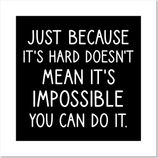 Just because it's hard doesn't mean it's impossible you can do it. Posters and Art